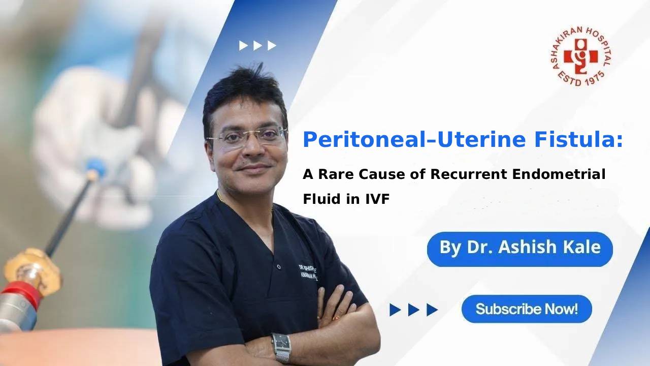 Peritoneal–Uterine Fistula: A Hidden Cause of Recurrent Endometrial Fluid in IVF